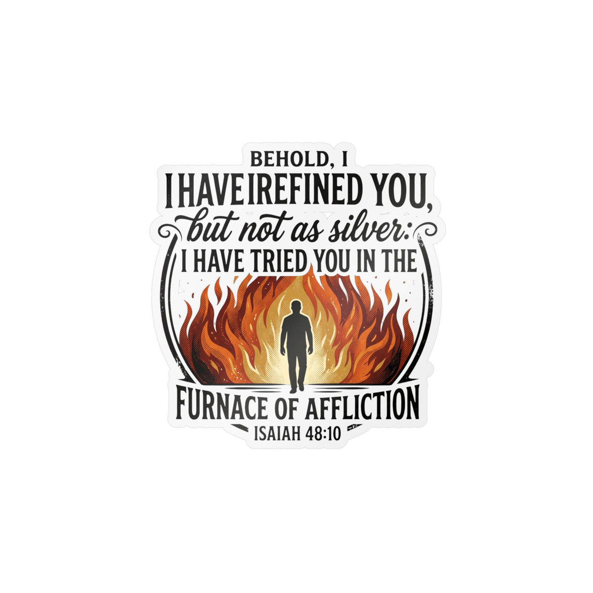 Kiss-Cut Vinyl Decal — "Behold, I Have Refined You" Isaiah 48:10 Inspirational Faith Sticker (Flames & Silhouette)
